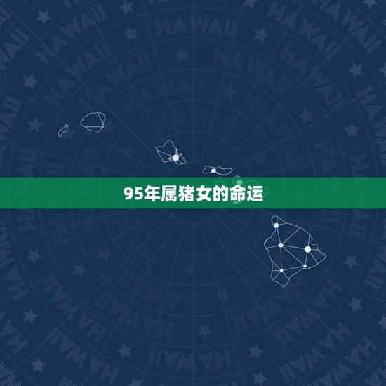 95年属猪女的命运，1995年属猪女的命运