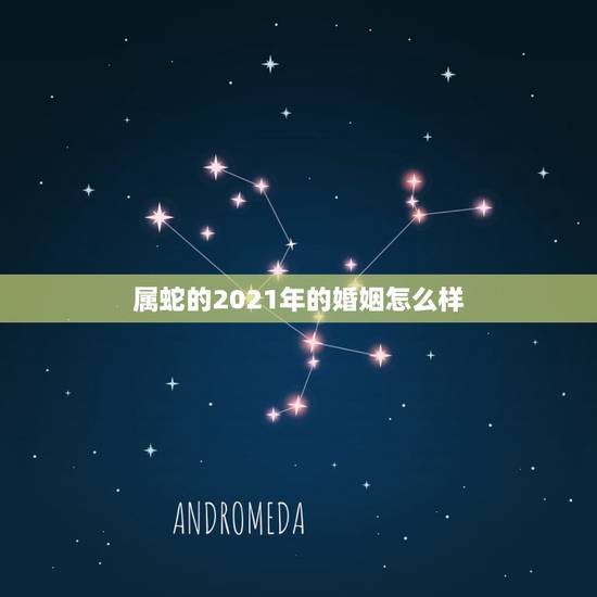 属蛇的2021年的婚姻怎么样，2021年属蛇人的全年运势如何？