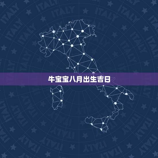 牛宝宝八月出生吉日,男孩牛年阳历八月几号出生好 牛宝宝八月出生吉日,男孩牛年阳历八月几号出生好