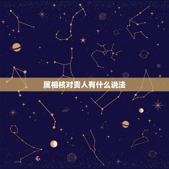 属相核对贵人有什么说法，属同贵人是什么意思？