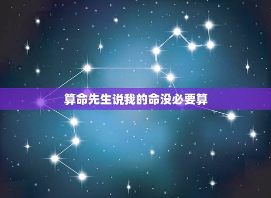 算命先生说我的命没必要算,遇到主动给你算命的 算命先生说我的命没必要算,遇到主动给你算命的