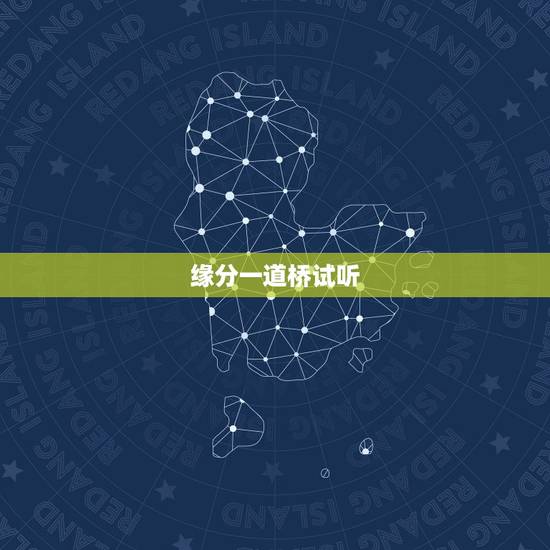 缘分一道桥试听，求缘分一道桥 王力宏谭维维百度云下载MP3，谢谢