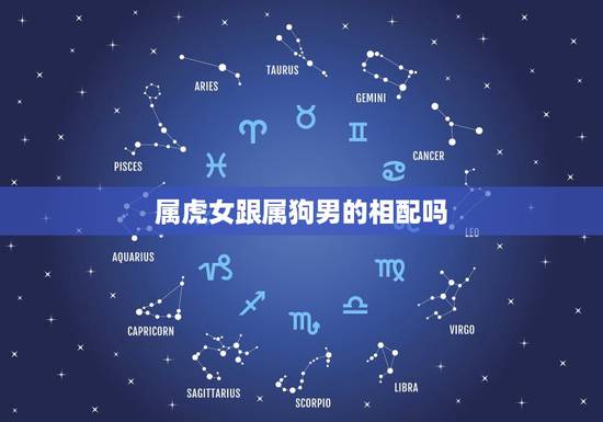 属虎女跟属狗男的相配吗，属虎女和属狗男相配吗婚姻