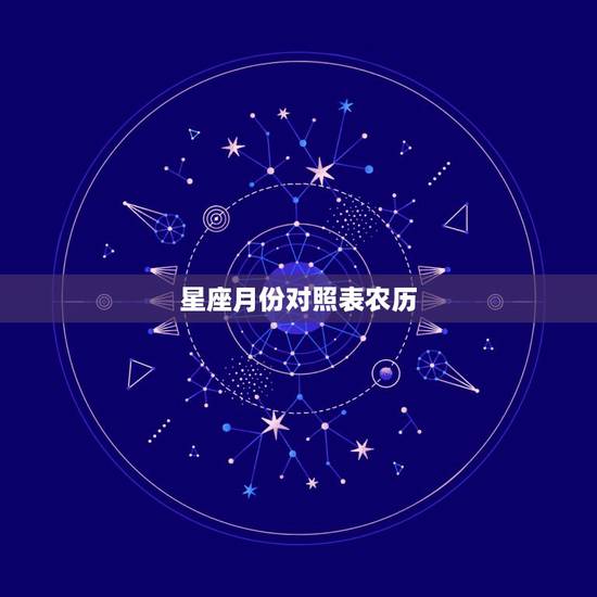 星座月份对照表农历,十二星座中的月份是按农历还是新历算? 星座月份对照表农历,十二星座中的月份是按农历还是新历算?