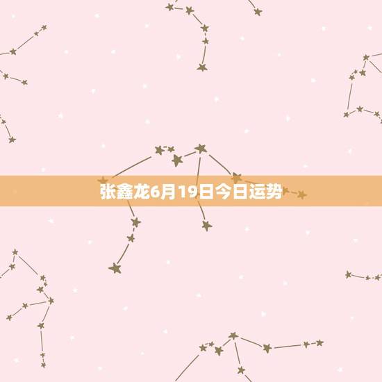 张鑫龙6月19日今日运势，八字合婚:79年6月19日男生和90年10月