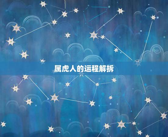 属虎人的运程解拆,属虎人一生运程 属虎人的运程解拆,属虎人一生运程