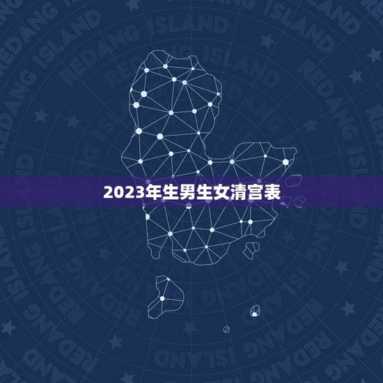 2023年生男生女清宫表,清宫图2021年生男生女表怎么算 2023年生男生女清宫表,清宫图2021年生男生女表怎么算