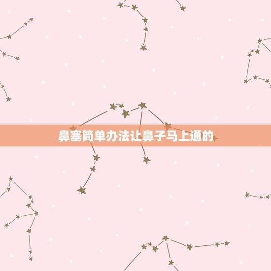 鼻塞简单办法让鼻子马上通的，怎么让鼻塞马上通