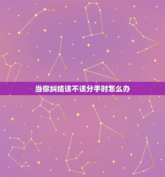 当你纠结该不该分手时怎么办,当你提出分手时,对方说理由不够,该怎么办? 当你纠结该不该分手时怎么办,当你提出分手时,对方说理由不够,该怎么办?