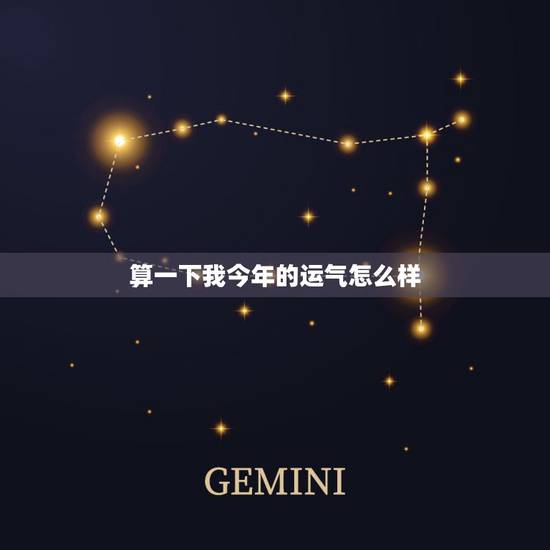 算一下我今年的运气怎么样,您帮我算一下我今年的运气如何 算一下我今年的运气怎么样,您帮我算一下我今年的运气如何