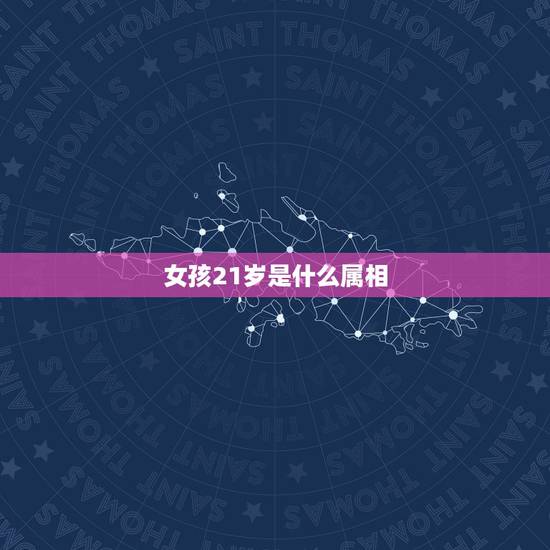女孩21岁是什么属相，21岁是属什么生肖的