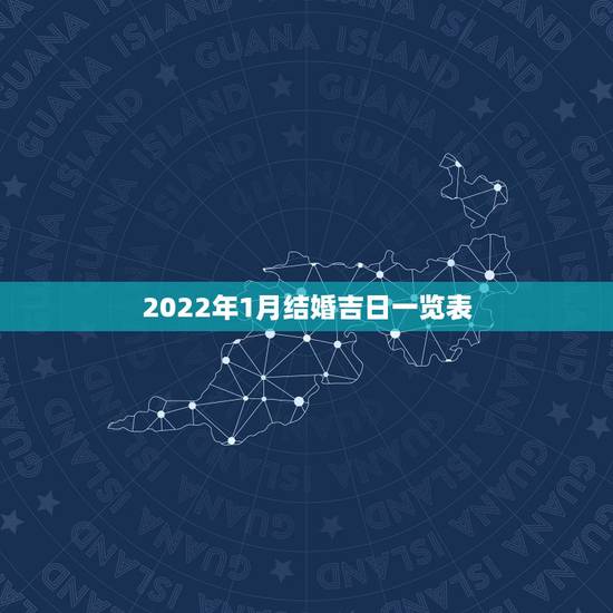 2022年1月结婚吉日一览表,2018年结婚吉日一览表 2018年适合 2022年1月结婚吉日一览表,2018年结婚吉日一览表 2018年适合