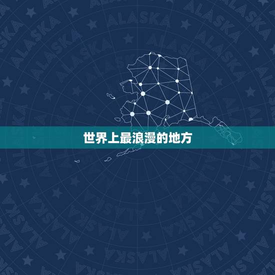 世界上最浪漫的地方,世界上最浪漫的地方? 世界上最浪漫的地方,世界上最浪漫的地方?