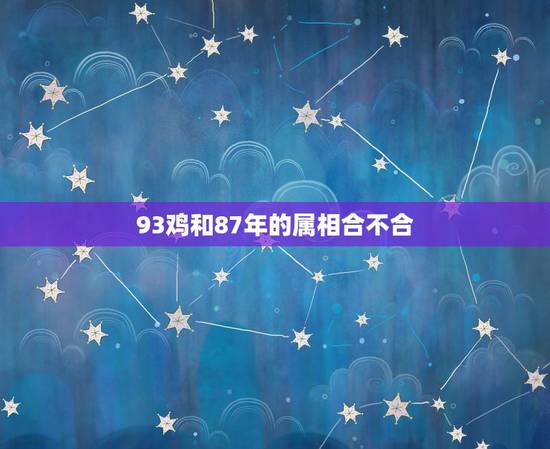 93鸡和87年的属相合不合，93年属鸡和87年属兔真的不能结婚么