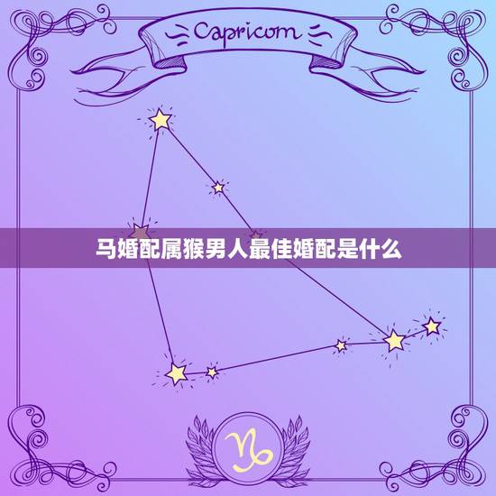 马婚配属猴男人最佳婚配是什么，属马女和属猴男婚配需要注意什么