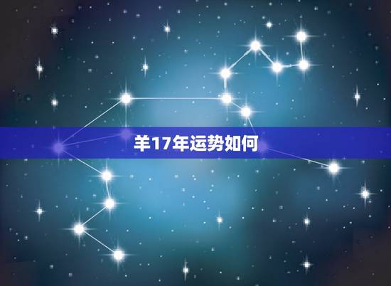 羊17年运势如何,55年(羊)生人17年运势? 羊17年运势如何,55年(羊)生人17年运势?