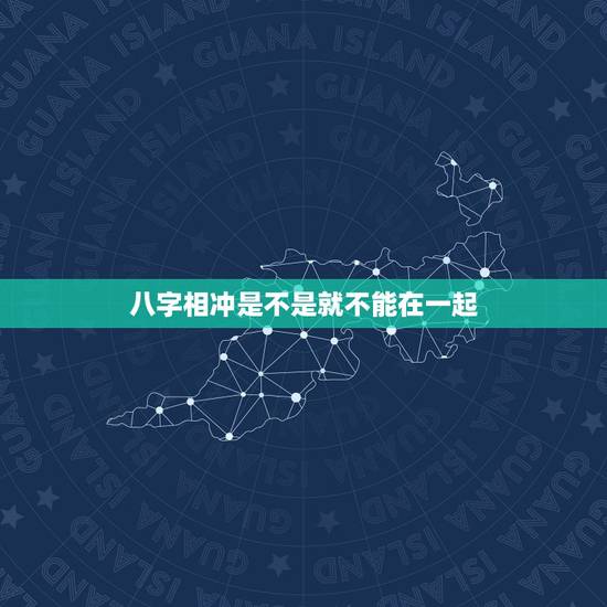 八字相冲是不是就不能在一起,如果两个人的时辰八字相冲是否就不能结合啊, 八字相冲是不是就不能在一起,如果两个人的时辰八字相冲是否就不能结合啊,