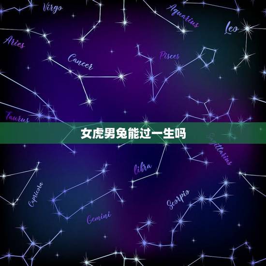 女虎男兔能过一生吗，女虎和男兔婚配儿女双全好吗？