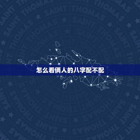 怎么看俩人的八字配不配,农历八字合婚免费测试 怎么看俩人的八字配不配,农历八字合婚免费测试