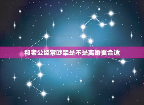 和老公经常吵架是不是离婚更合适,我和老公经常吵架,真的感觉过得很累,应 和老公经常吵架是不是离婚更合适,我和老公经常吵架,真的感觉过得很累,应