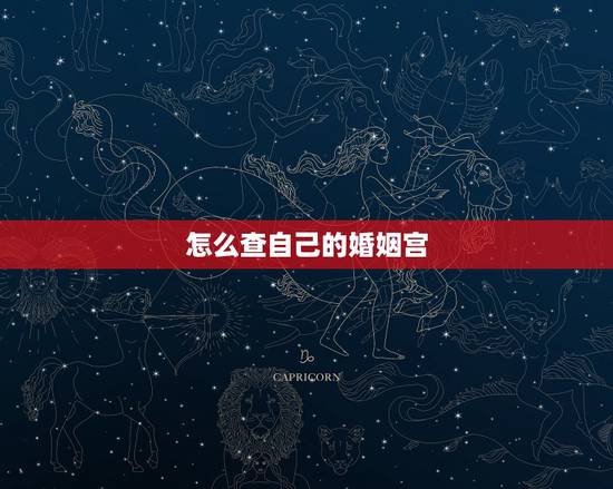 怎么查自己的婚姻宫,怎么算自己的婚姻宫 怎么查自己的婚姻宫,怎么算自己的婚姻宫