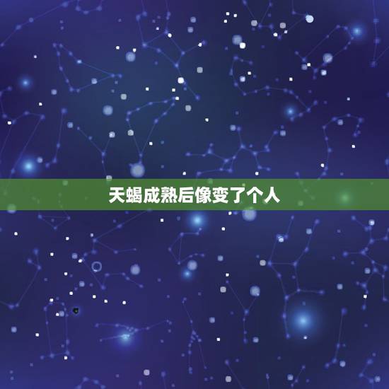 天蝎成熟后像变了个人,百度知道 天蝎座男生我们刚开始认识时长长斗嘴,后 天蝎成熟后像变了个人,百度知道 天蝎座男生我们刚开始认识时长长斗嘴,后