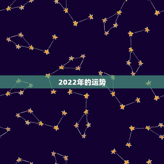 2022年的运势,2022年的运势怎么样 2022年的运势,2022年的运势怎么样