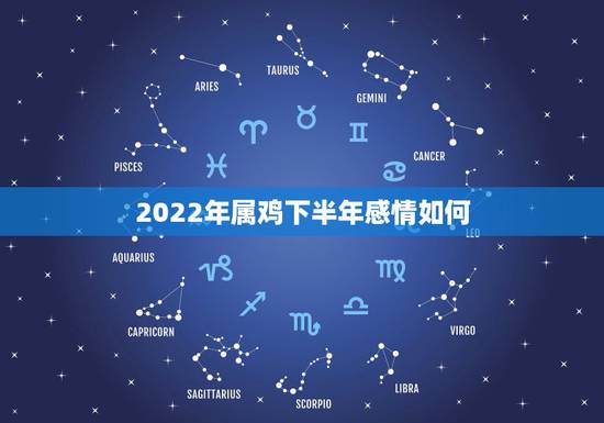 2022年属鸡下半年感情如何,哪年的属鸡的是凤凰命 2022年属鸡下半年感情如何,哪年的属鸡的是凤凰命