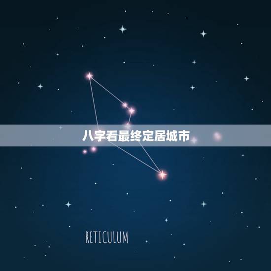 八字看最终定居城市，关于我的生辰八字对于城市的选择