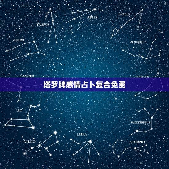 塔罗牌感情占卜复合免费,恋爱分手能否复合塔罗牌要占卜哪个品项 塔罗牌感情占卜复合免费,恋爱分手能否复合塔罗牌要占卜哪个品项