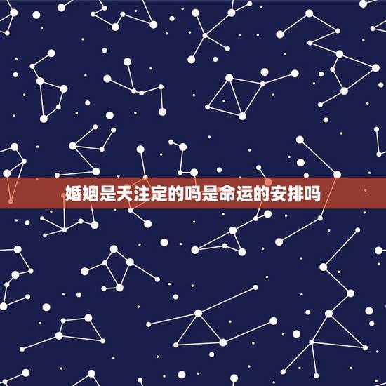 婚姻是天注定的吗是命运的安排吗,婚姻是命中注定的吗?有什么是命中注定的 婚姻是天注定的吗是命运的安排吗,婚姻是命中注定的吗?有什么是命中注定的