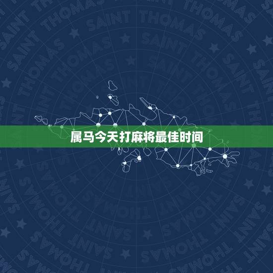 属马今天打麻将最佳时间,属马的今天打麻将财运 属马今天打麻将最佳时间,属马的今天打麻将财运