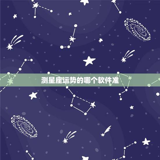 测星座运势的哪个软件准,哪个网站星座运势最准? 测星座运势的哪个软件准,哪个网站星座运势最准?