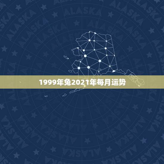 1999年兔2021年每月运势，2021年生肖兔的全年运势
