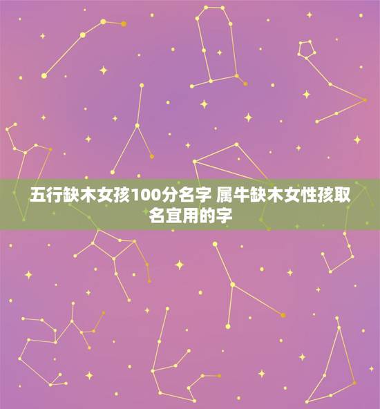 五行缺木女孩100分名字 属牛缺木女性孩取名宜用的字 五行缺木女孩100分名字 属牛缺木女性孩取名宜用的字