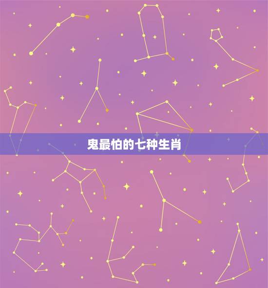 鬼最怕的七种生肖,鬼最怕什么属十二生肖的人 鬼最怕的七种生肖,鬼最怕什么属十二生肖的人