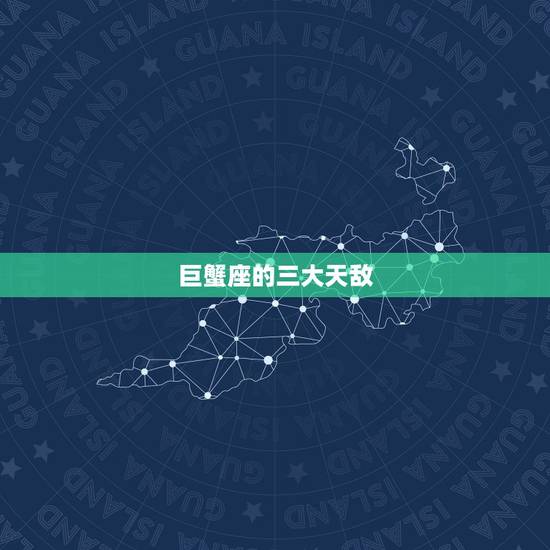 巨蟹座的三大天敌,巨蟹座的绝配和天敌是谁? 巨蟹座的三大天敌,巨蟹座的绝配和天敌是谁?