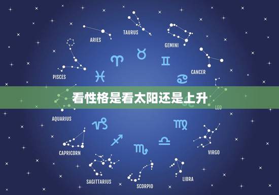 看性格是看太阳还是上升,星座运势是看太阳星座还是上升星座?个人认为运势 看性格是看太阳还是上升,星座运势是看太阳星座还是上升星座?个人认为运势