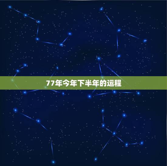77年今年下半年的运程，属蛇男1977年7月26日阳历，求今年下半年运