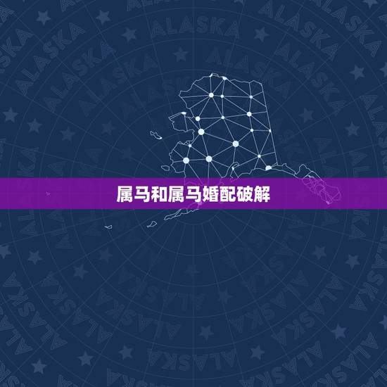 属马和属马婚配破解，属马的和什么属相最相配 12属相婚配表