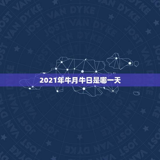 2021年牛月牛日是哪一天，2021牛宝宝哪天出生最好的