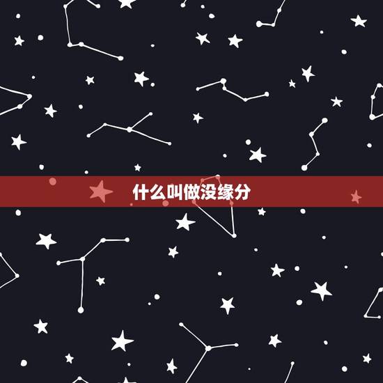 什么叫做没缘分,缘分还没到是什么意思? 什么叫做没缘分,缘分还没到是什么意思?