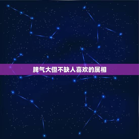 脾气大但不缺人喜欢的属相,十二生肖中脾气最不好,但是却会发财的生肖有哪 脾气大但不缺人喜欢的属相,十二生肖中脾气最不好,但是却会发财的生肖有哪