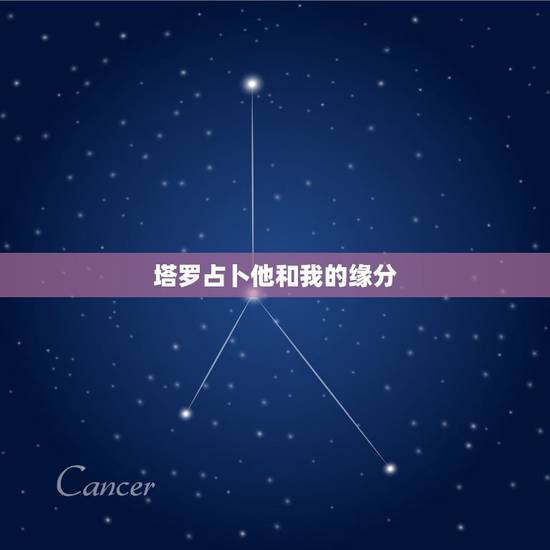 塔罗占卜他和我的缘分,塔罗占卜我和他的未来 占卜我和他还有缘分吗 塔罗占卜他和我的缘分,塔罗占卜我和他的未来 占卜我和他还有缘分吗