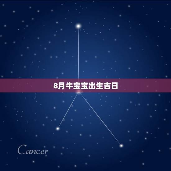 8月牛宝宝出生吉日,2021年3月剖腹产吉日吉时 8月牛宝宝出生吉日,2021年3月剖腹产吉日吉时