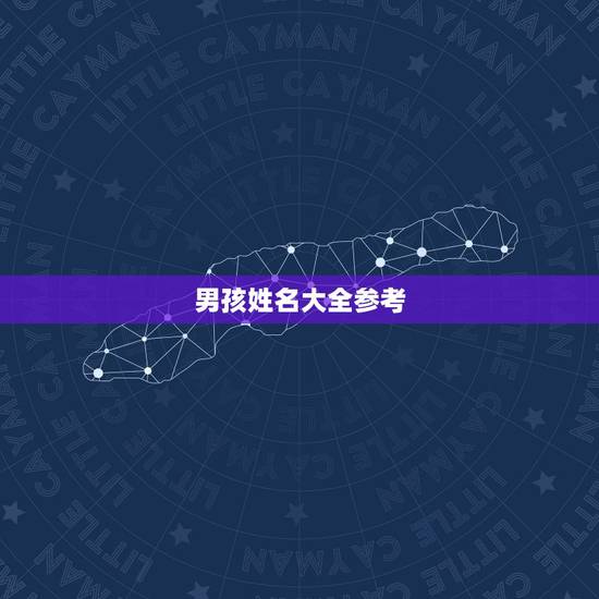 男孩姓名大全参考,中国男孩姓名大全 男孩姓名大全参考,中国男孩姓名大全