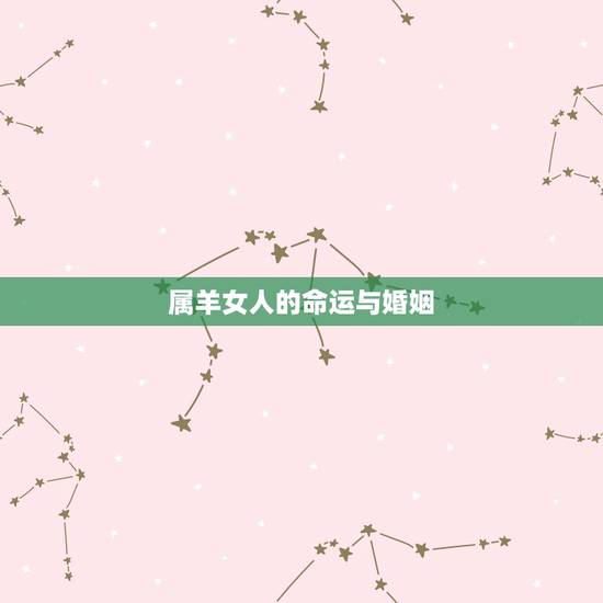 属羊女人的命运与婚姻,91属羊一生有几次婚姻 属羊女人的命运与婚姻,91属羊一生有几次婚姻