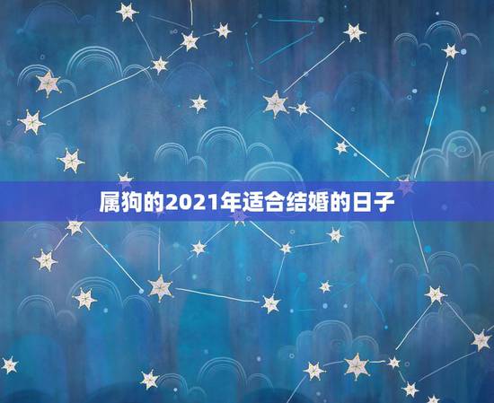 属狗的2021年适合结婚的日子，属猪男和属狗女2021结婚吉日？