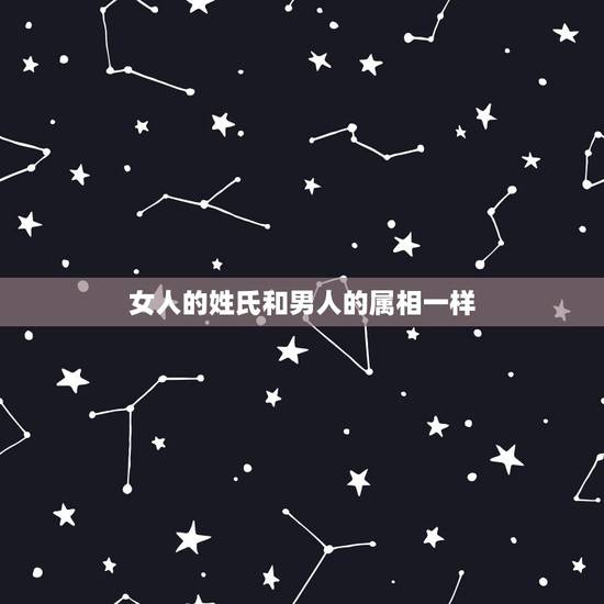 女人的姓氏和男人的属相一样,姓氏和属相一样的人命好吗? 女人的姓氏和男人的属相一样,姓氏和属相一样的人命好吗?