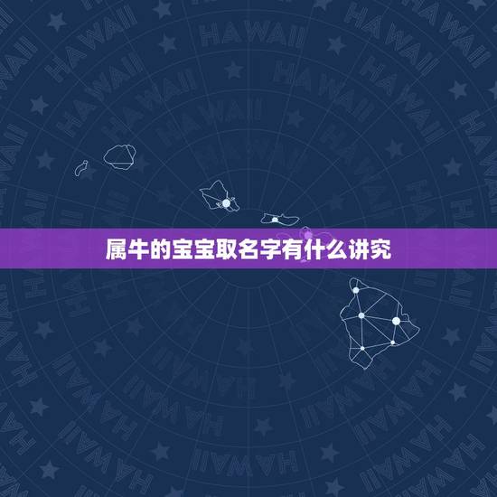 属牛的宝宝取名字有什么讲究，属牛宝宝起名宜用的字有哪些